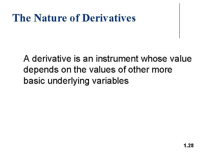 The Nature of Derivatives A derivative is an instrument whose value depends on the