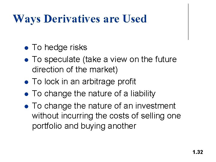 Ways Derivatives are Used l l l To hedge risks To speculate (take a