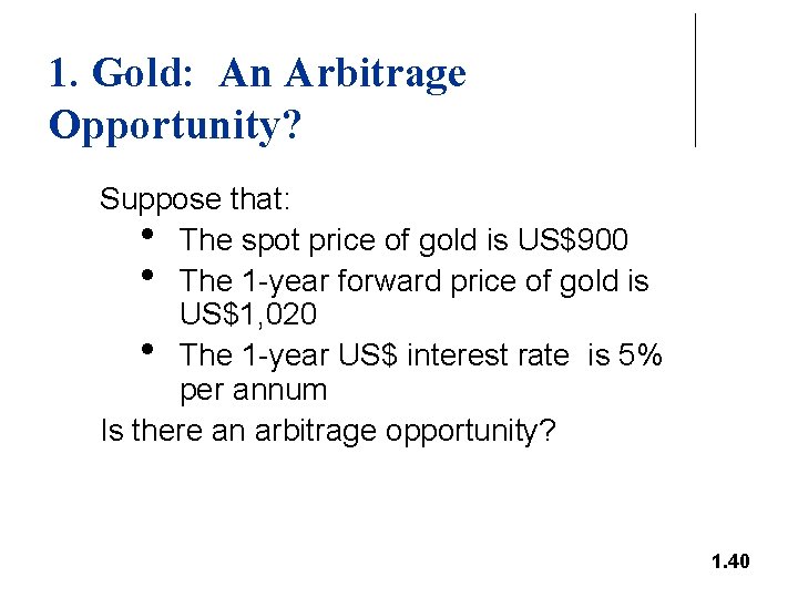 1. Gold: An Arbitrage Opportunity? Suppose that: • The spot price of gold is