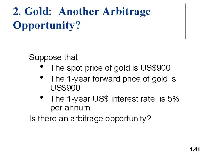 2. Gold: Another Arbitrage Opportunity? Suppose that: • The spot price of gold is