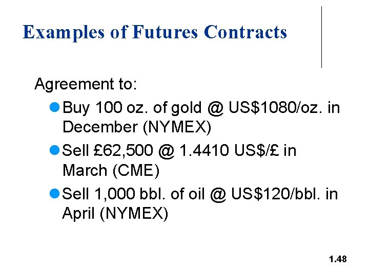 Examples of Futures Contracts Agreement to: l Buy 100 oz. of gold @ US$1080/oz.