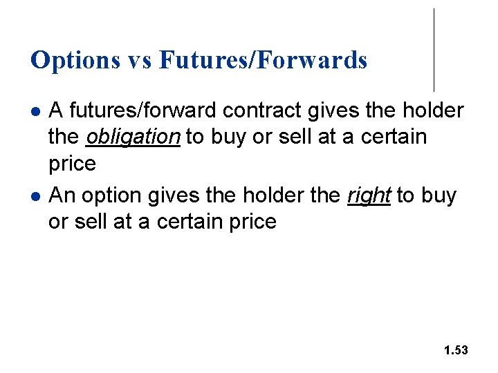 Options vs Futures/Forwards l l A futures/forward contract gives the holder the obligation to