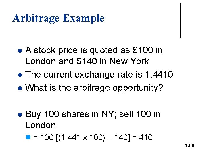 Arbitrage Example l l A stock price is quoted as £ 100 in London