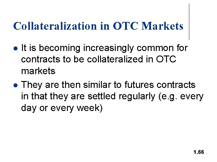 Collateralization in OTC Markets l l It is becoming increasingly common for contracts to