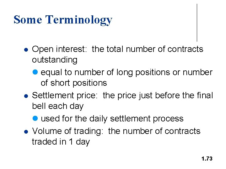 Some Terminology l l l Open interest: the total number of contracts outstanding l