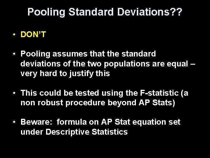 Pooling Standard Deviations? ? • DON’T • Pooling assumes that the standard deviations of
