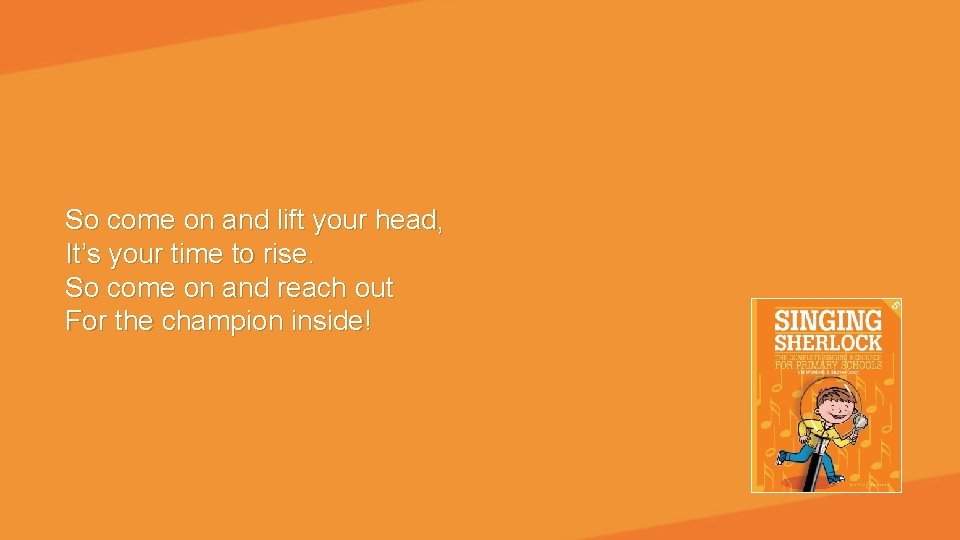 So come on and lift your head, It’s your time to rise. So come