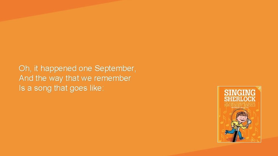 Oh, it happened one September, And the way that we remember Is a song