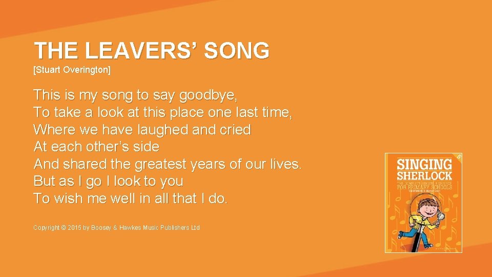 THE LEAVERS’ SONG [Stuart Overington] This is my song to say goodbye, To take
