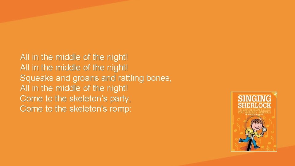 All in the middle of the night! Squeaks and groans and rattling bones, All