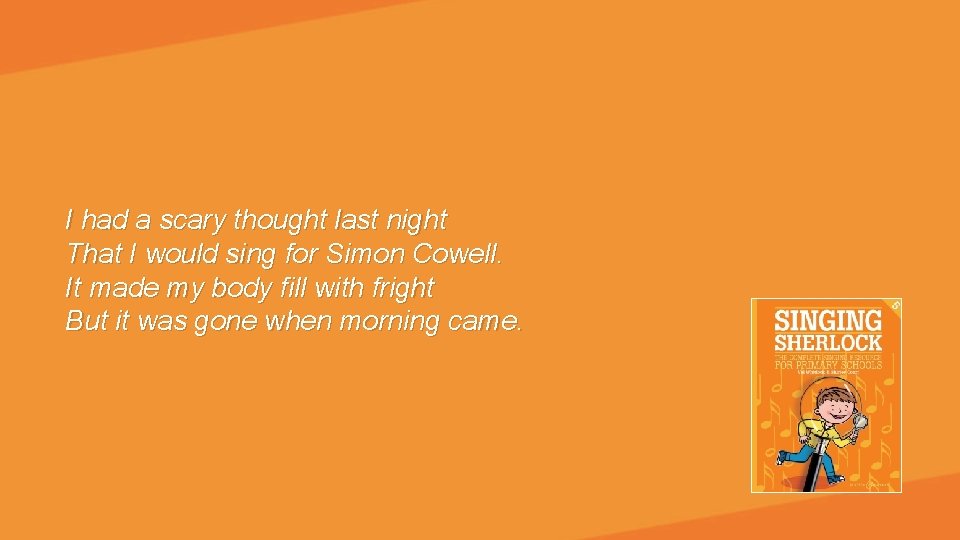 I had a scary thought last night That I would sing for Simon Cowell.