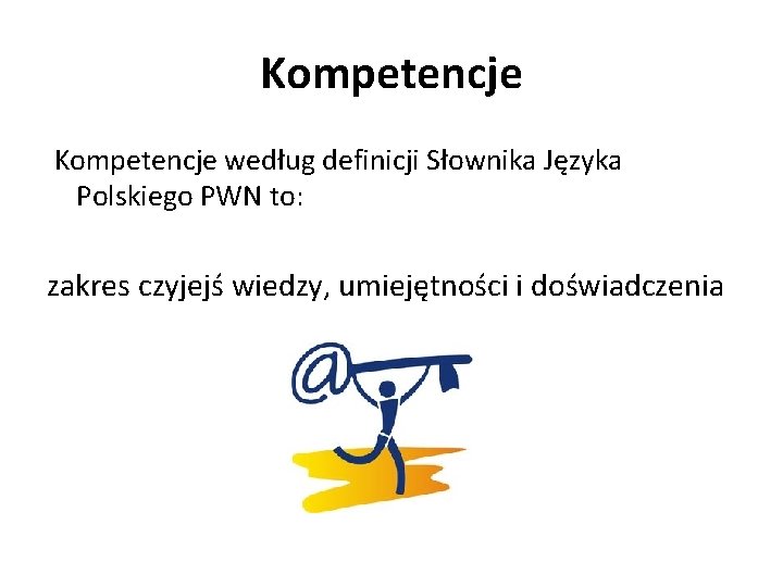 Kompetencje według definicji Słownika Języka Polskiego PWN to: zakres czyjejś wiedzy, umiejętności i doświadczenia