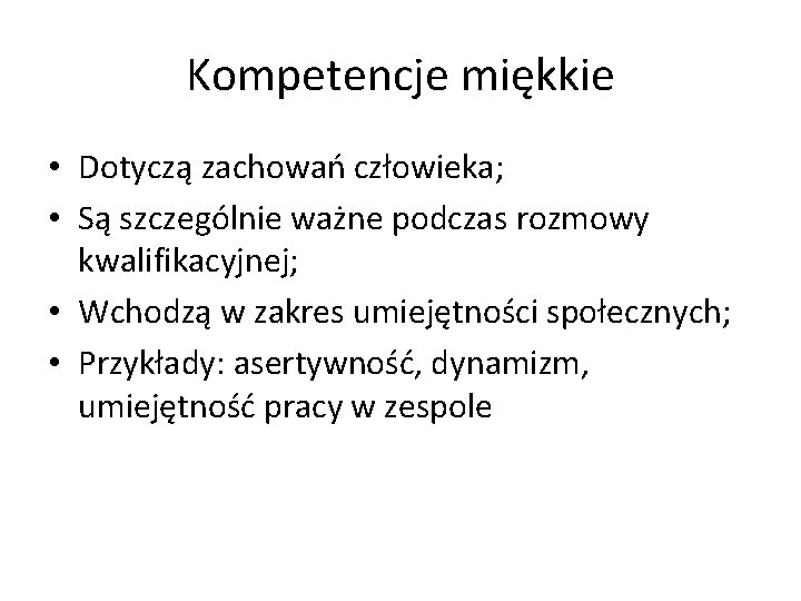 Kompetencje miękkie • Dotyczą zachowań człowieka; • Są szczególnie ważne podczas rozmowy kwalifikacyjnej; •