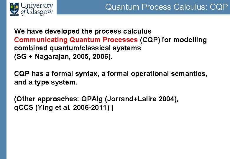Quantum Process Calculus: CQP We have developed the process calculus Communicating Quantum Processes (CQP)