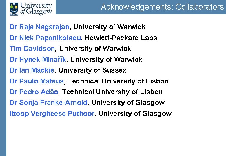 Acknowledgements: Collaborators Dr Raja Nagarajan, University of Warwick Dr Nick Papanikolaou, Hewlett-Packard Labs Tim