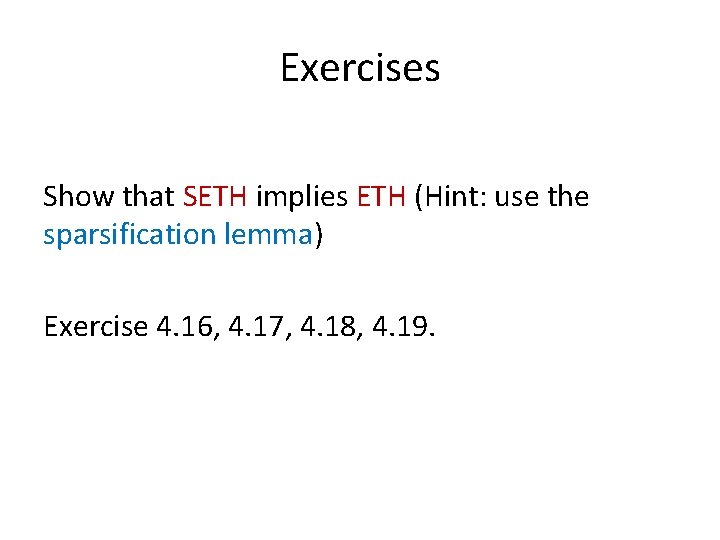 Exercises Show that SETH implies ETH (Hint: use the sparsification lemma) Exercise 4. 16,