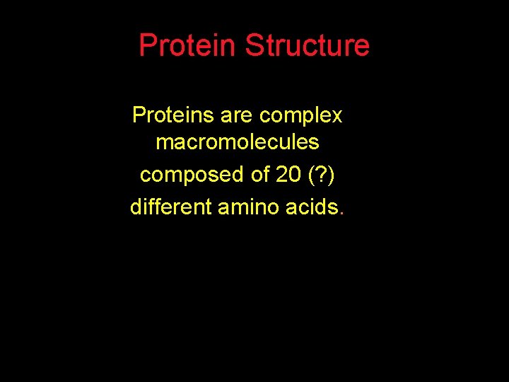 Protein Structure Proteins are complex macromolecules composed of 20 (? ) different amino acids.
