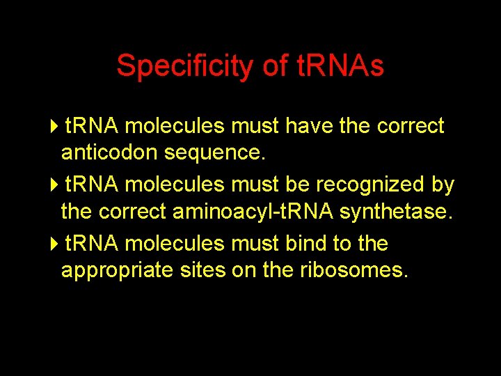 Specificity of t. RNAs 4 t. RNA molecules must have the correct anticodon sequence.