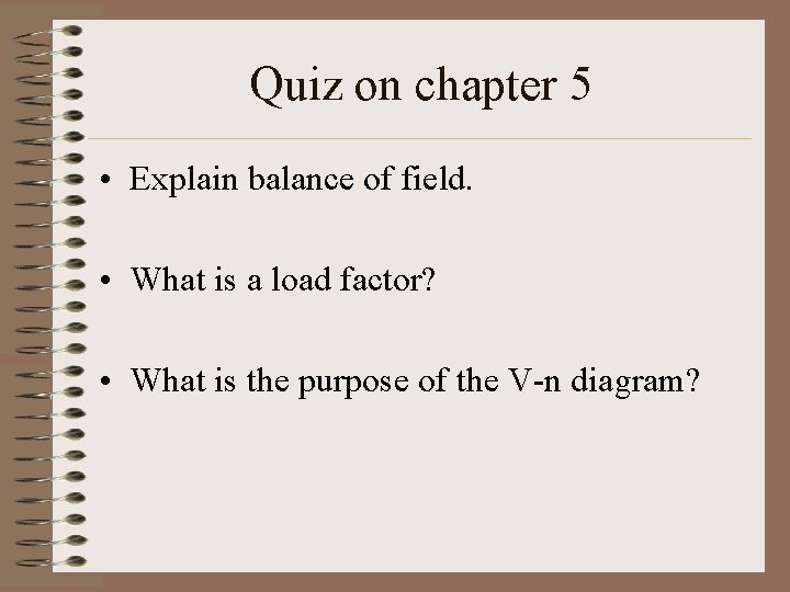 Quiz on chapter 5 • Explain balance of field. • What is a load