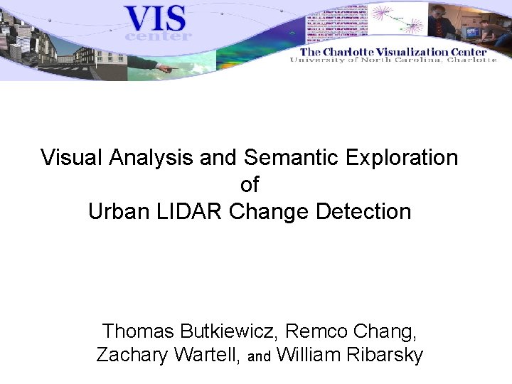 Visual Analysis and Semantic Exploration of Urban LIDAR Change Detection Thomas Butkiewicz, Remco Chang,