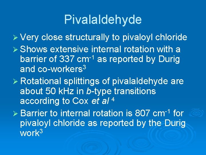 Pivalaldehyde Ø Very close structurally to pivaloyl chloride Ø Shows extensive internal rotation with