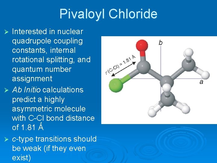 Pivaloyl Chloride Interested in nuclear quadrupole coupling constants, internal rotational splitting, and quantum number