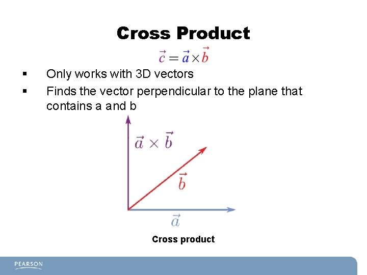 Cross Product § § Only works with 3 D vectors Finds the vector perpendicular