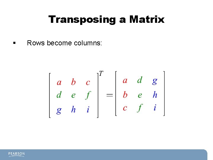 Transposing a Matrix § Rows become columns: 