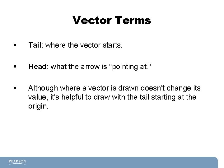 Vector Terms § Tail: where the vector starts. § Head: what the arrow is