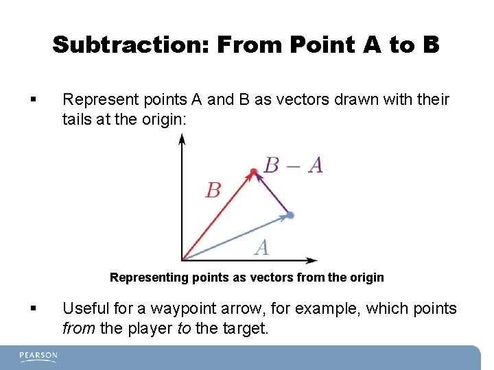 Subtraction: From Point A to B § Represent points A and B as vectors
