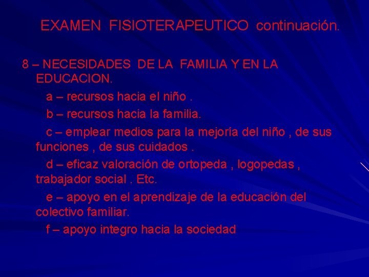 EXAMEN FISIOTERAPEUTICO continuación. 8 – NECESIDADES DE LA FAMILIA Y EN LA EDUCACION. a