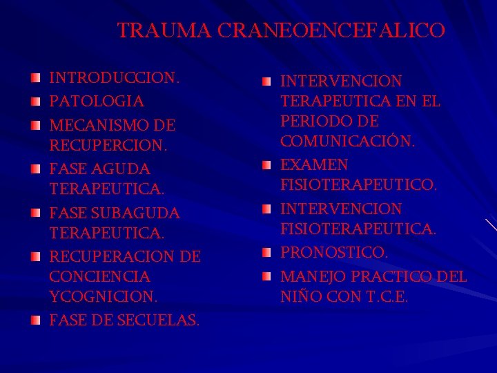 TRAUMA CRANEOENCEFALICO INTRODUCCION. PATOLOGIA MECANISMO DE RECUPERCION. FASE AGUDA TERAPEUTICA. FASE SUBAGUDA TERAPEUTICA. RECUPERACION