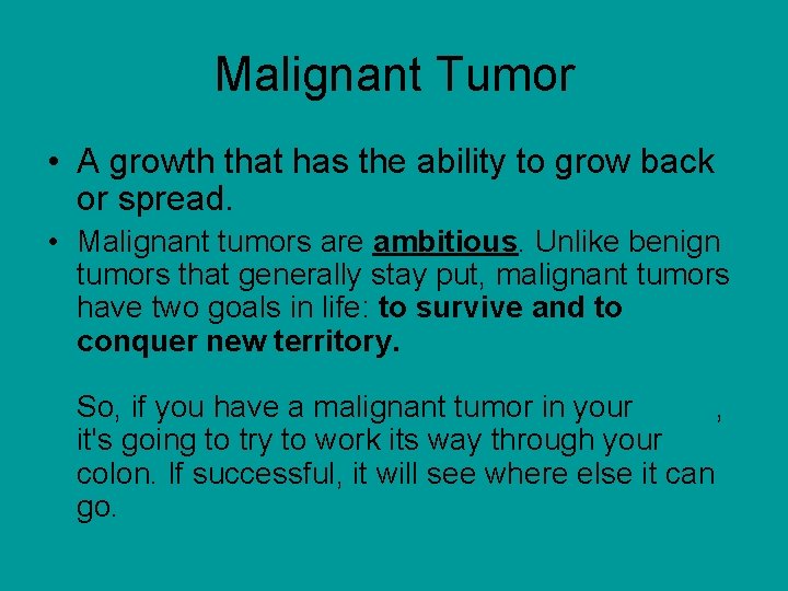 Malignant Tumor • A growth that has the ability to grow back or spread.