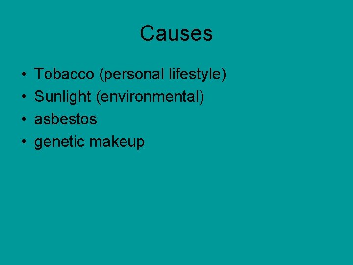 Causes • • Tobacco (personal lifestyle) Sunlight (environmental) asbestos genetic makeup 