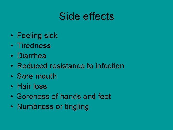 Side effects • • Feeling sick Tiredness Diarrhea Reduced resistance to infection Sore mouth