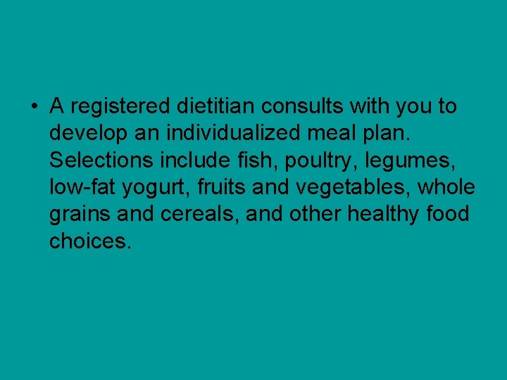  • A registered dietitian consults with you to develop an individualized meal plan.