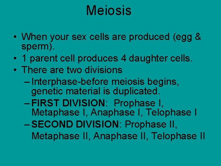 Meiosis • When your sex cells are produced (egg & sperm). • 1 parent