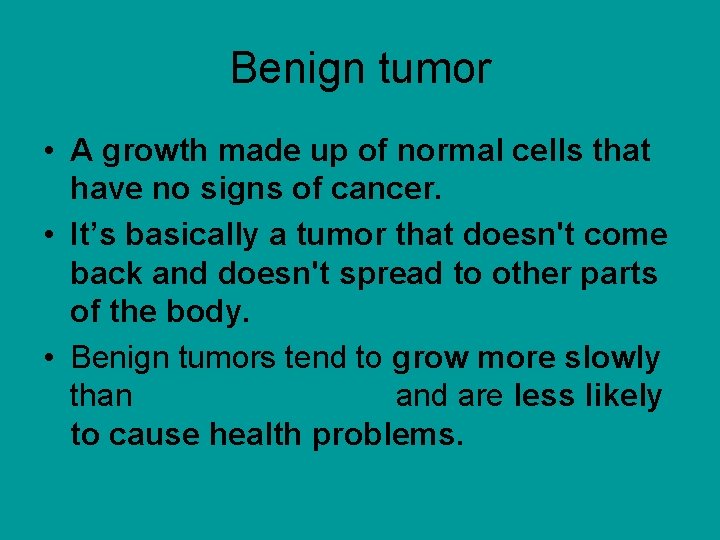 Benign tumor • A growth made up of normal cells that have no signs