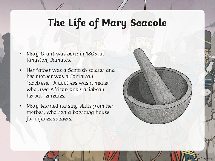 The Life of Mary Seacole • Mary Grant was born in 1805 in Kingston,