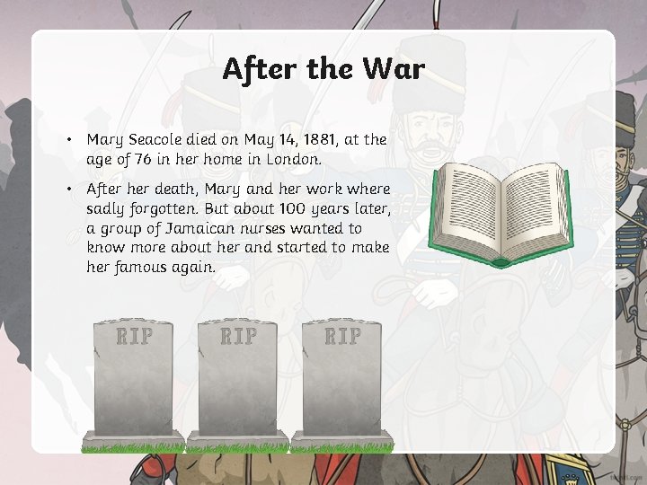 After the War • Mary Seacole died on May 14, 1881, at the age