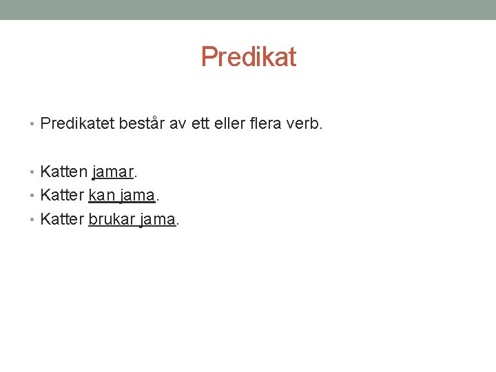 Predikat • Predikatet består av ett eller flera verb. • Katten jamar. • Katter