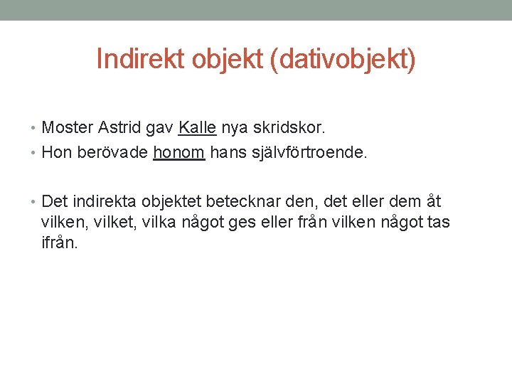 Indirekt objekt (dativobjekt) • Moster Astrid gav Kalle nya skridskor. • Hon berövade honom