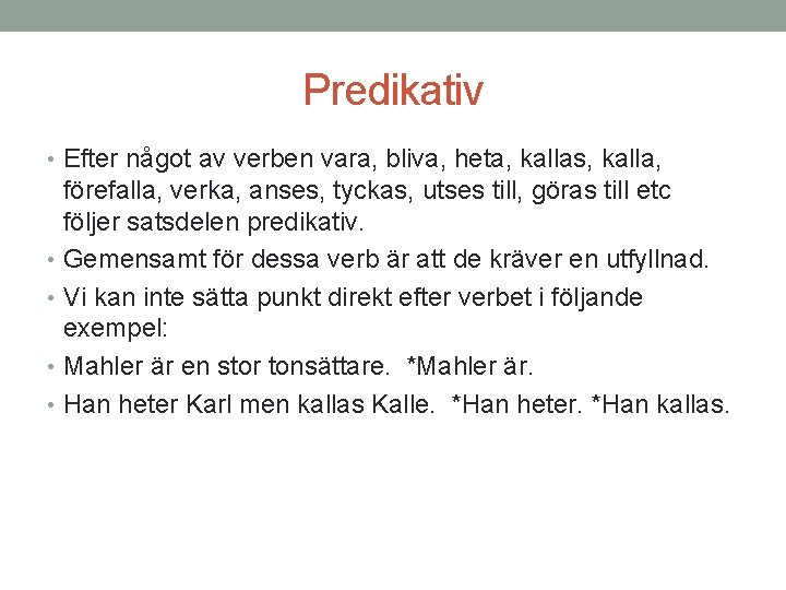 Predikativ • Efter något av verben vara, bliva, heta, kallas, kalla, förefalla, verka, anses, Predikativ • Efter något av verben vara, bliva, heta, kallas, kalla, förefalla, verka, anses,
