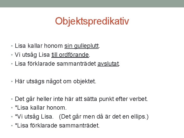 Objektspredikativ • Lisa kallar honom sin gulleplutt. • Vi utsåg Lisa till ordförande. •