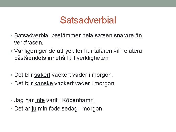 Satsadverbial • Satsadverbial bestämmer hela satsen snarare än verbfrasen. • Vanligen ger de uttryck