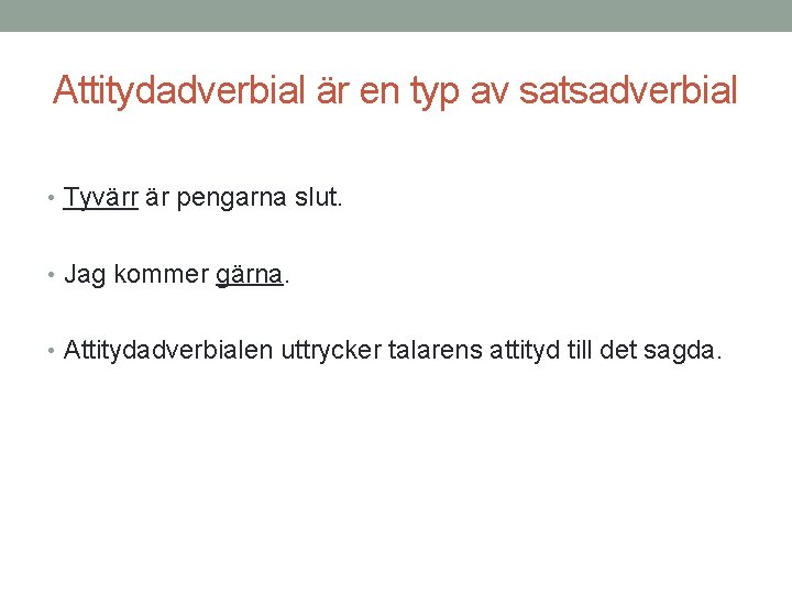 Attitydadverbial är en typ av satsadverbial • Tyvärr är pengarna slut. • Jag kommer