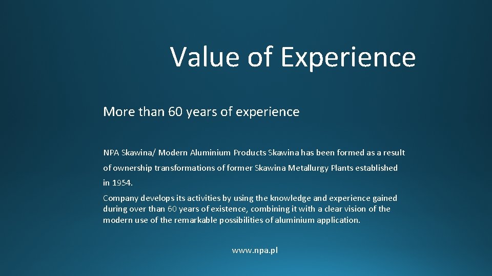Value of Experience More than 60 years of experience NPA Skawina/ Modern Aluminium Products Value of Experience More than 60 years of experience NPA Skawina/ Modern Aluminium Products
