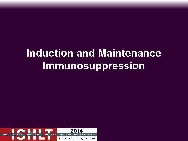Induction and Maintenance Immunosuppression 2014 JHLT. 2014 Oct; 33(10): 1009 -1024 