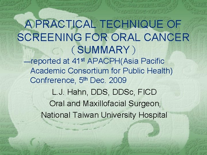 A PRACTICAL TECHNIQUE OF SCREENING FOR ORAL CANCER （SUMMARY） —reported at 41 st APACPH(Asia