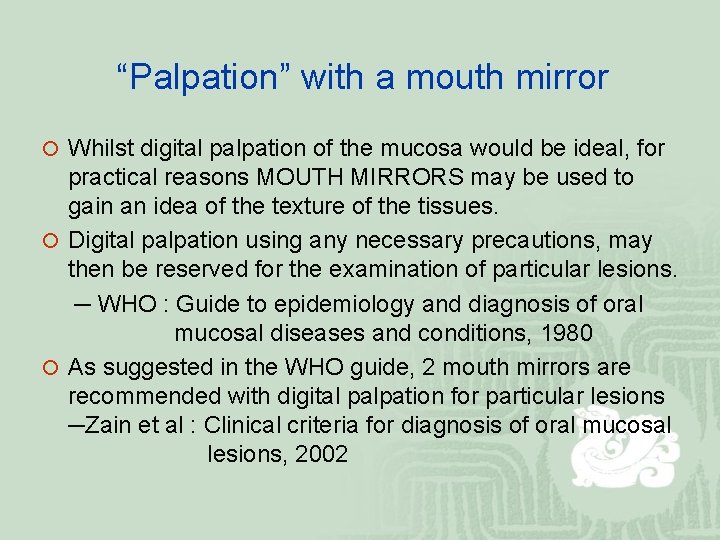 “Palpation” with a mouth mirror ¡ Whilst digital palpation of the mucosa would be